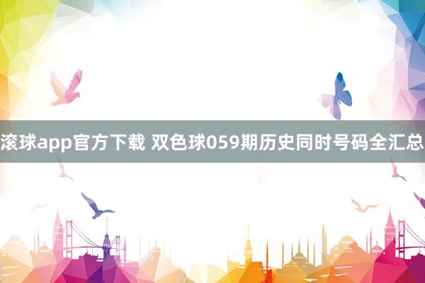 滚球app官方下载 双色球059期历史同时号码全汇总