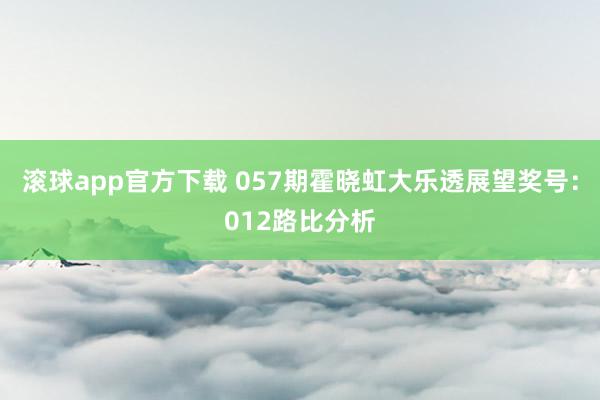 滚球app官方下载 057期霍晓虹大乐透展望奖号：012路比分析