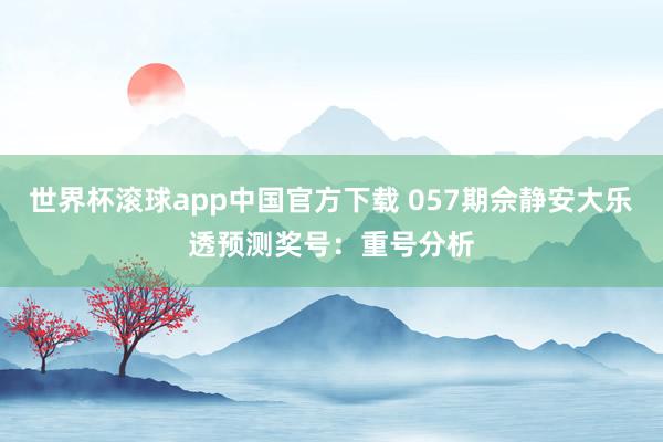 世界杯滚球app中国官方下载 057期佘静安大乐透预测奖号：重号分析