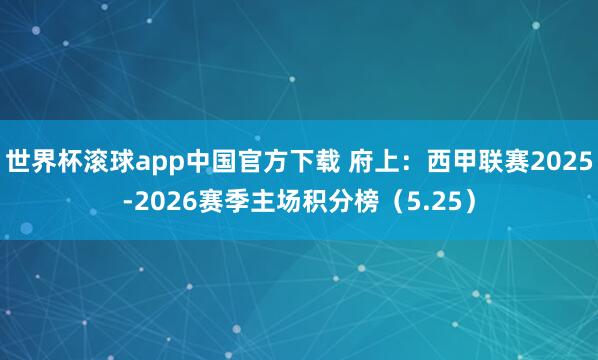 世界杯滚球app中国官方下载 府上：西甲联赛2025-2026赛季主场积分榜（5.25）