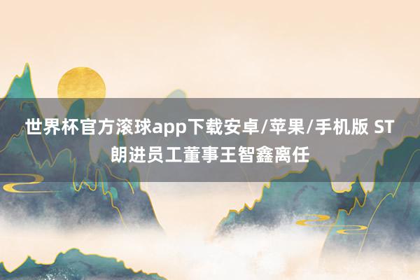 世界杯官方滚球app下载安卓/苹果/手机版 ST