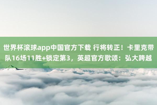 世界杯滚球app中国官方下载 行将转正！卡里克带队16场11胜+锁定第3，<a href=