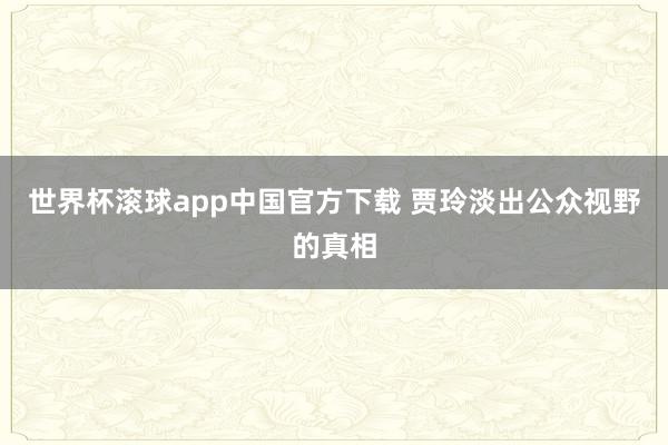 世界杯滚球app中国官方下载 贾玲淡出公众视野的真相
