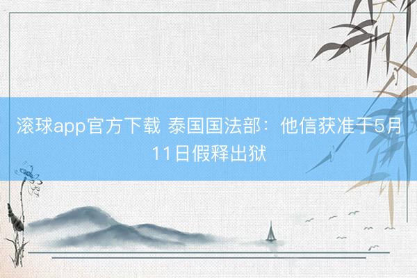 滚球app官方下载 泰国国法部：他信获准于5月11日假释出狱
